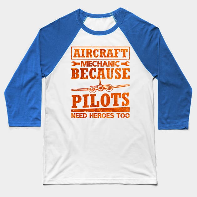 Aircraft Mechanic Because Pilots Need Heroes Baseball T-Shirt by dyazagita